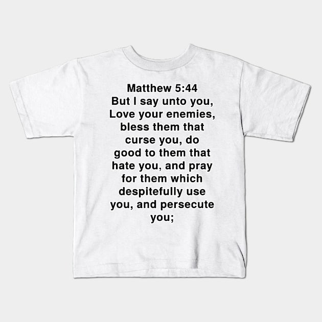 Matthew 5:44  King James Version (KJV) Bible Verse Typography Kids T-Shirt by Holy Bible Verses